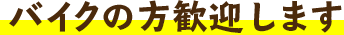 バイクの方歓迎します